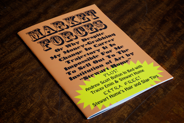 Stewart Home: Market Forces: Or Why Despite My Money-Grabbing Change In Career Trajectory It Is Impossible For Me To Sell Out To The Institution of Art 
by “Stewart Home” PLUS! Andrew Scott-Bolton In Bed with Tracey Emin & Stewart Home EXTRA FREE! Stewart Home's Hair and Slap Tips